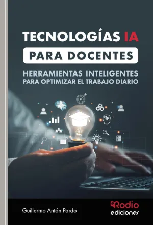 Tecnologías Ia para Docentes. Herramientas Inteligentes para Optimizar el Trabaj