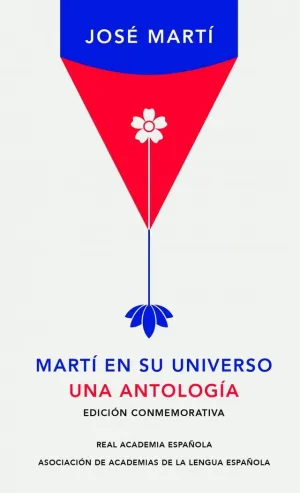 MARTÍ EN SU UNIVERSO (EDICIÓN CONMEMORATIVA DE LA RAE Y LA ASALE) MARTÍ EN SU UNIVERSO (EDICIÓN CONMEMORATIVA DE LA RAE Y LA ASALE)