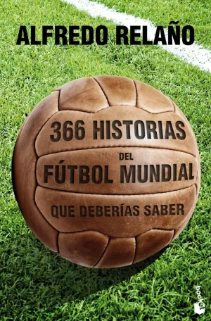 366 HISTORIAS DEL FÚTBOL MUNDIAL QUE DEBERÍAS SABER 366 HISTORIAS DEL FÚTBOL MUNDIAL QUE DEBERÍAS SABER