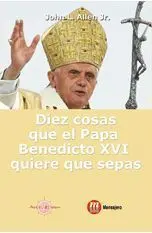 DIEZ COSAS QUE EL PAPA BENEDICTO XVI QUIERE QUE SEPAS