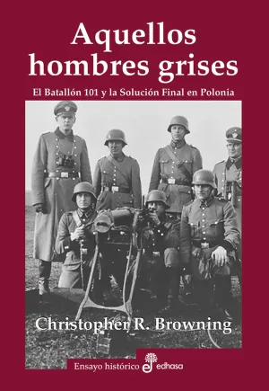 AQUELLOS HOMBRES GRISES. BATALL¢N 101 Y SOLUCI¢N EN POLONIA AQUELLOS HOMBRES GRISES. BATALL¢N 101 Y SOLUCI¢N EN POLONIA
