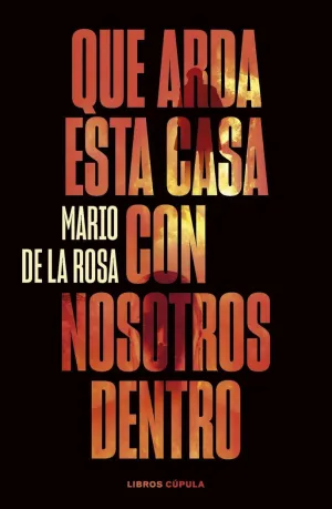 QUE ARDA ESTA CASA CON NOSOTROS DENTRO QUE ARDA ESTA CASA CON NOSOTROS DENTRO