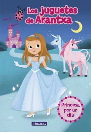 PRINCESA POR UN DÍA (LOS JUGUETES DE ARANTXA)