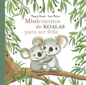 MINICUENTOS DE KOALAS PARA SER FELIZ (MINICUENTOS PARA SER FELIZ) MINICUENTOS DE KOALAS PARA SER FELIZ (MINICUENTOS PARA SER FELIZ)