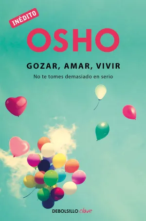 GOZAR, AMAR Y VIVIR (OSHO HABLA DE TÚ A TÚ)