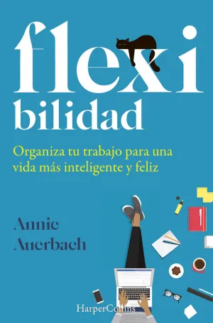 FLEXIBILIDAD. ORGANIZA TU TRABAJO PARA UNA VIDA MÁS INTELIGENTE Y FELIZ