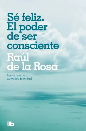 SÉ FELIZ. EL PODER DE SER CONSCIENTE SÉ FELIZ. EL PODER DE SER CONSCIENTE