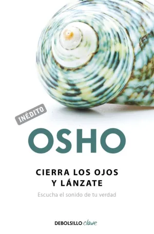 CIERRA LOS OJOS Y LÁNZATE (OSHO HABLA DE TÚ A TÚ)