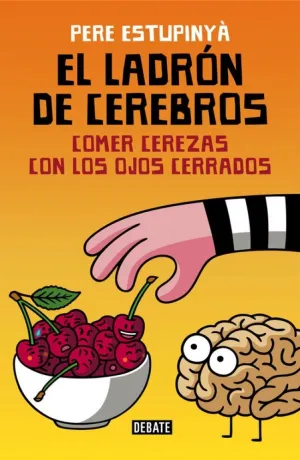 El Ladrón de Cerebros. Comer Cerezas con los Ojos Cerrados